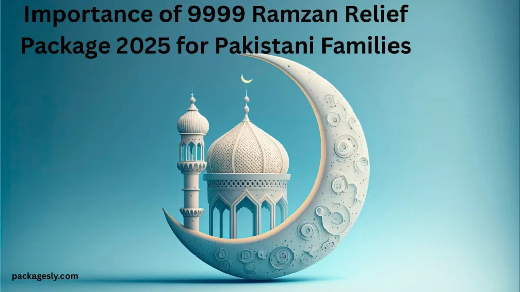 Importance of 9999 Ramzan Relief Package 2025 for Pakistani Families