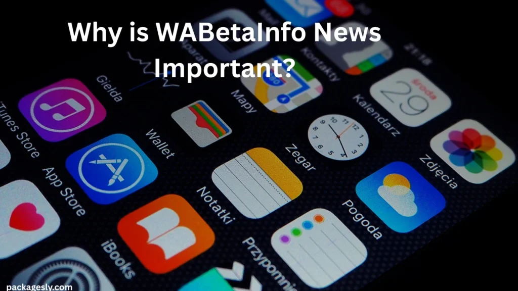 Why is WABetaInfo News Important