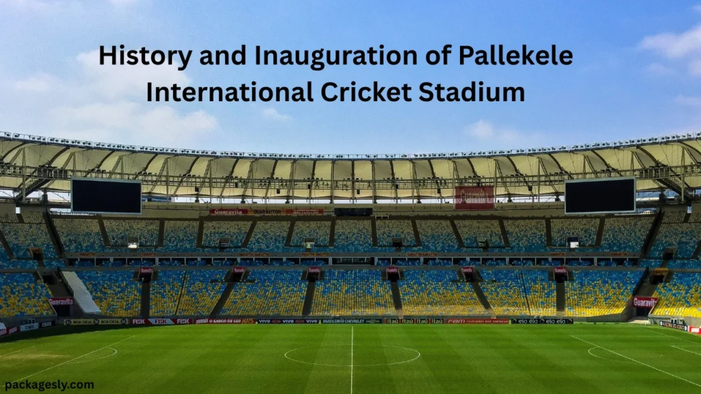 History and Inauguration of Pallekele International Cricket Stadium