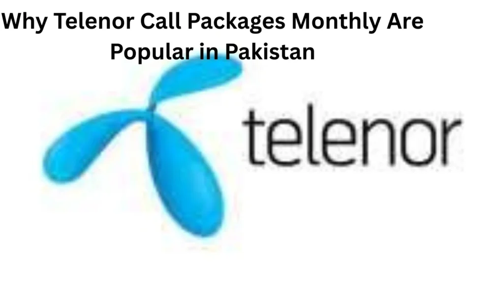 Why Telenor Call Packages Monthly Are Popular in Pakistan