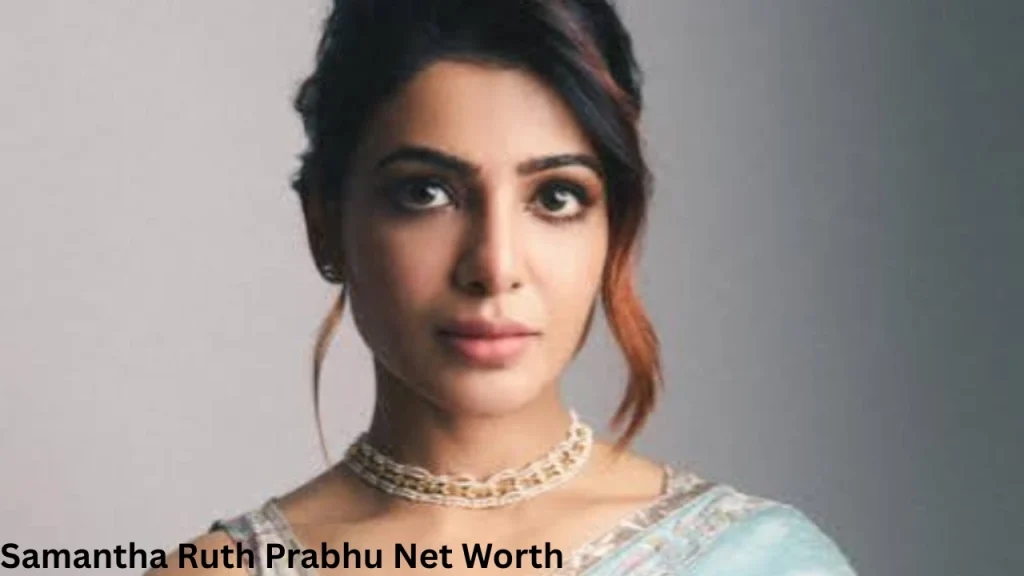 Samantha Ruth Prabhu Net Worth